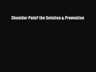 Read Shoulder Pain? the Solution & Prevention PDF Free