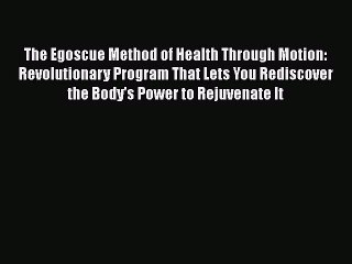 Read The Egoscue Method of Health Through Motion: Revolutionary Program That Lets You Rediscover