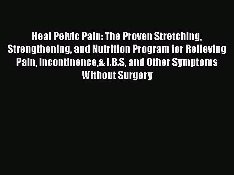 Read Heal Pelvic Pain: The Proven Stretching Strengthening and Nutrition Program for Relieving