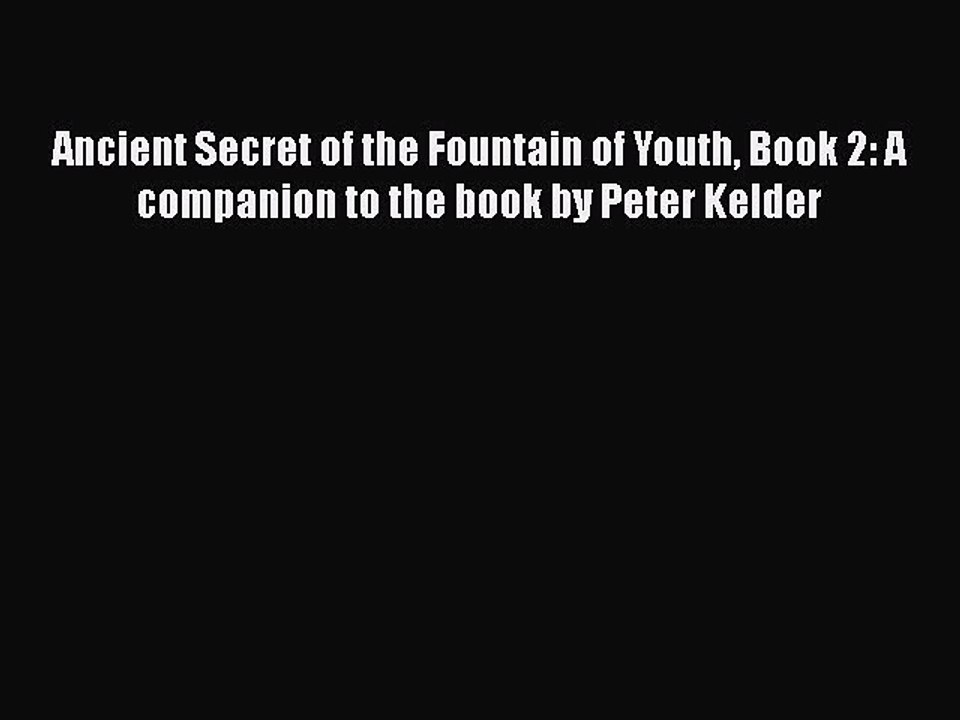 Read Ancient Secret of the Fountain of Youth Book 2: A companion to the book by Peter Kelder