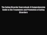 Read The Eating Disorder Sourcebook: A Comprehensive Guide to the Treatments and Prevention