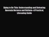 Download Dying to Be Thin: Understanding and Defeating Anorexia Nervosa and Bulimia--A Practical