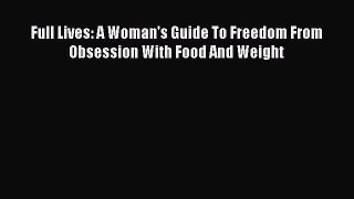 Read Full Lives: A Woman's Guide To Freedom From Obsession With Food And Weight Ebook Free