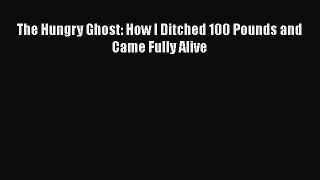 Download The Hungry Ghost: How I Ditched 100 Pounds and Came Fully Alive Ebook Free