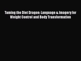 Read Taming the Diet Dragon: Language & Imagery for Weight Control and Body Transformation