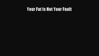 Read Your Fat Is Not Your Fault PDF Online