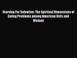 Read Starving For Salvation: The Spiritual Dimensions of Eating Problems among American Girls