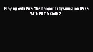Read Playing with Fire: The Danger of Dysfunction (Free with Prime Book 2) PDF Free
