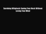 Read Surviving Whiplash: Saving Your Neck Without Losing Your Mind Ebook Free