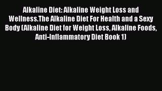 Read Alkaline Diet: Alkaline Weight Loss and Wellness.The Alkaline Diet For Health and a Sexy