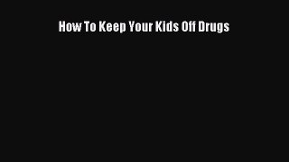 Download How To Keep Your Kids Off Drugs Ebook Online