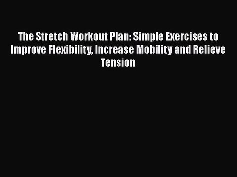 Read The Stretch Workout Plan: Simple Exercises to Improve Flexibility Increase Mobility and