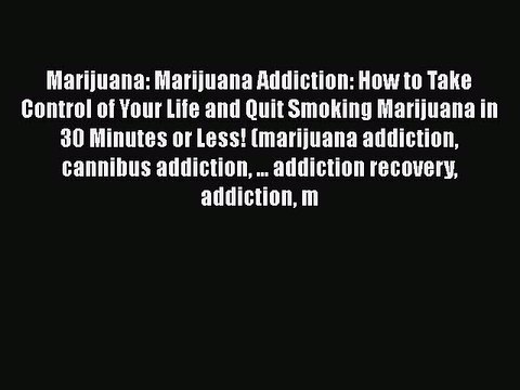 Read Marijuana: Marijuana Addiction: How to Take Control of Your Life and Quit Smoking Marijuana