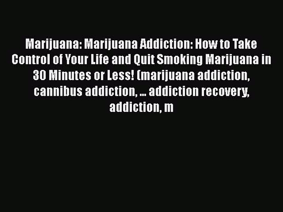 Read Marijuana: Marijuana Addiction: How to Take Control of Your Life and Quit Smoking Marijuana