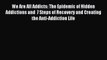Read We Are All Addicts: The Epidemic of Hidden Addictions and  7 Steps of Recovery and Creating