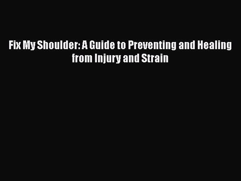 Read Fix My Shoulder: A Guide to Preventing and Healing from Injury and Strain Ebook Free