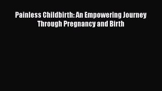 Download Painless Childbirth: An Empowering Journey Through Pregnancy and Birth PDF Free