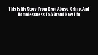 Read This Is My Story: From Drug Abuse Crime And Homelessness To A Brand New Life Ebook Online