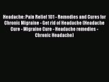 Read Headache: Pain Relief 101 - Remedies and Cures for Chronic Migraine - Get rid of Headache