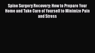 Read Spine Surgery Recovery: How to Prepare Your Home and Take Care of Yourself to Minimize