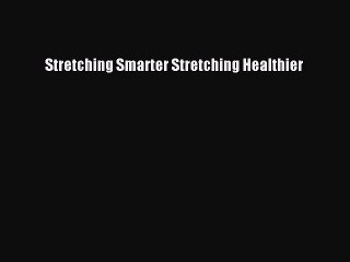 Download Stretching Smarter Stretching Healthier Ebook Online