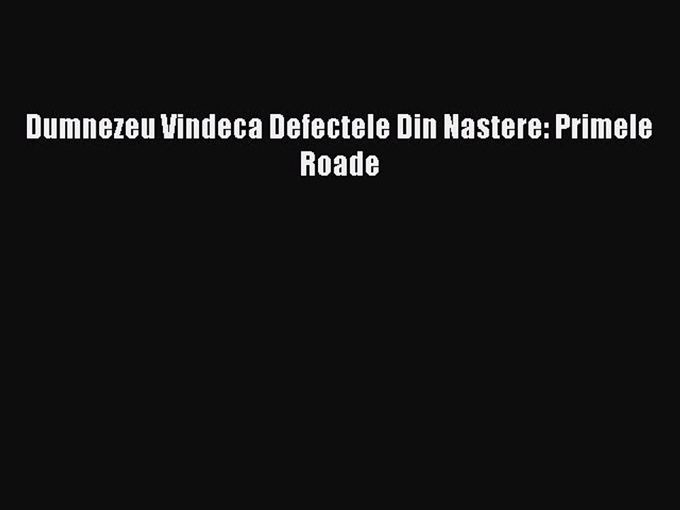 Read Dumnezeu Vindeca Defectele Din Nastere: Primele Roade PDF Free