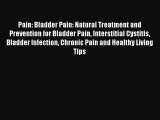 Read Pain: Bladder Pain: Natural Treatment and Prevention for Bladder Pain Interstitial Cystitis