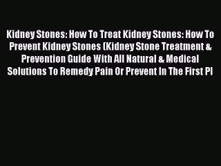 Read Kidney Stones: How To Treat Kidney Stones: How To Prevent Kidney Stones (Kidney Stone