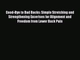 Read Good-Bye to Bad Backs: Simple Stretching and Strengthening Excerises for Alignment and