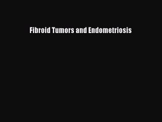 Read Fibroid Tumors and Endometriosis PDF Free