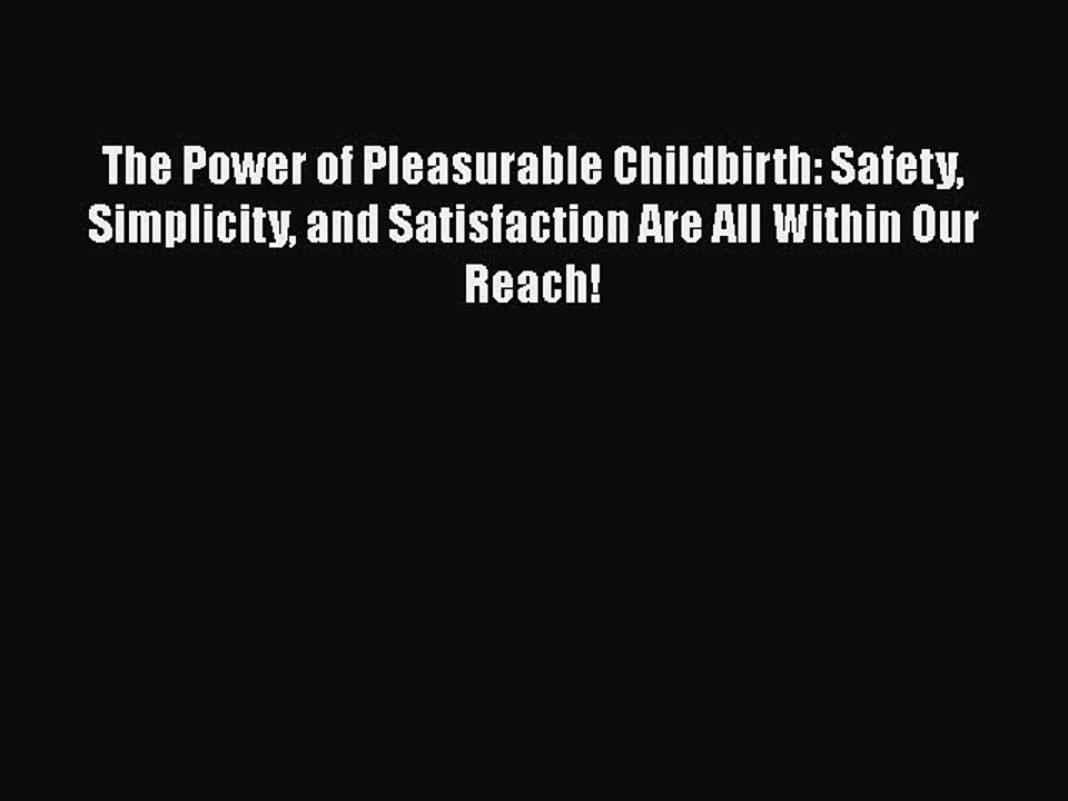 Read The Power of Pleasurable Childbirth: Safety Simplicity and Satisfaction Are All Within