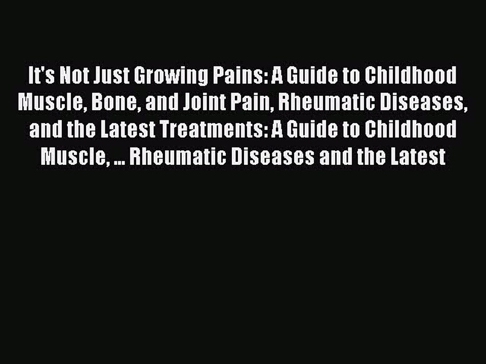 Read It's Not Just Growing Pains: A Guide to Childhood Muscle Bone and Joint Pain Rheumatic