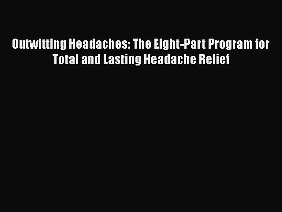 Read Outwitting Headaches: The Eight-Part Program for Total and Lasting Headache Relief Ebook