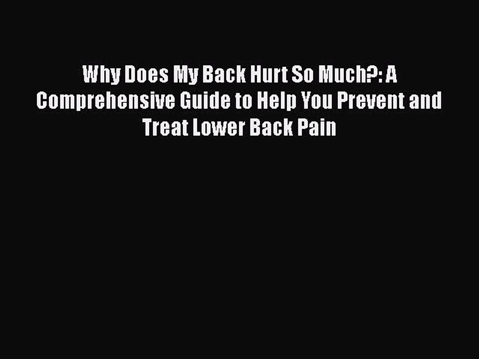 Read Why Does My Back Hurt So Much?: A Comprehensive Guide to Help You Prevent and Treat Lower