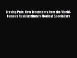 Read Erasing Pain: New Treatments from the World-Famous Rusk Institute's Medical Specialists