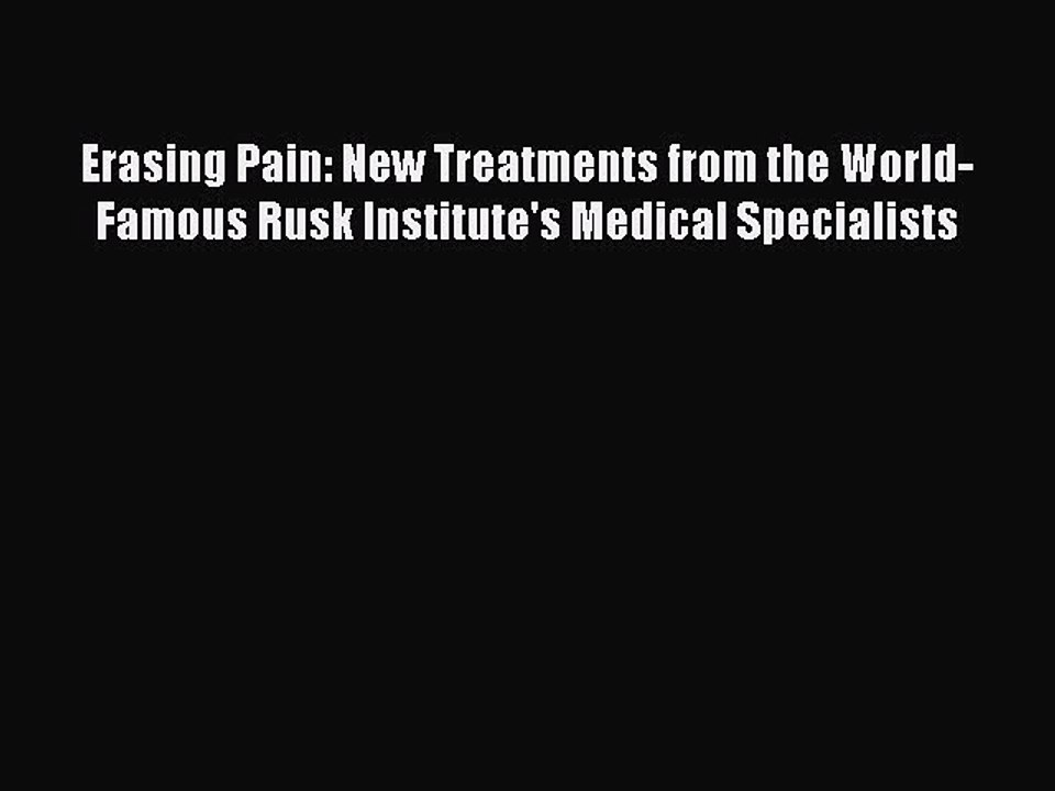 Read Erasing Pain: New Treatments from the World-Famous Rusk Institute's Medical Specialists