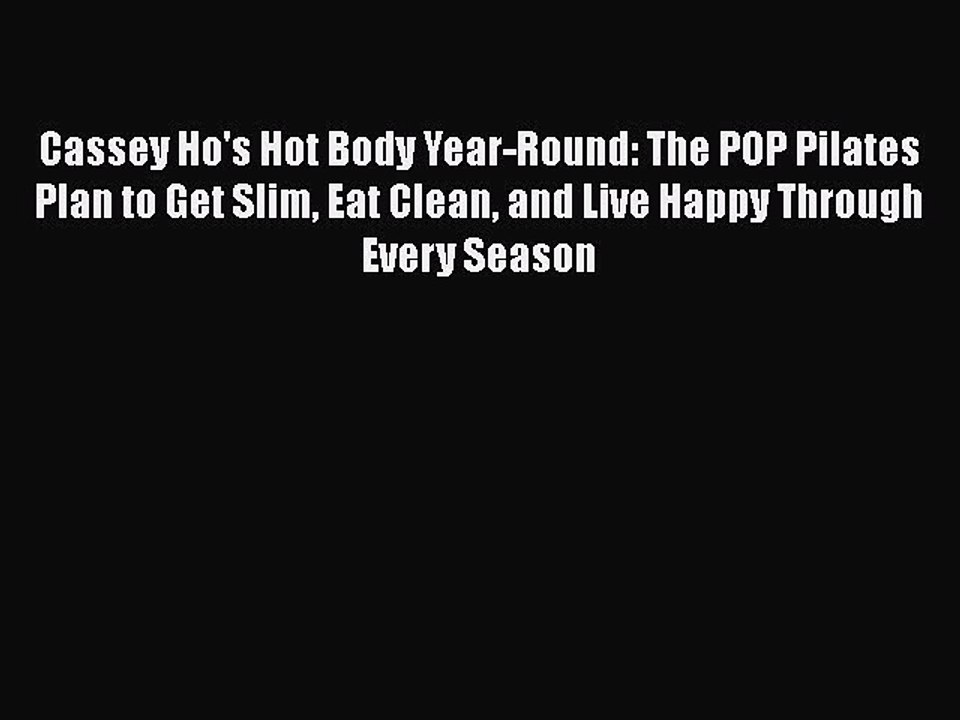 Read Cassey Ho's Hot Body Year-Round: The POP Pilates Plan to Get Slim Eat Clean and Live Happy