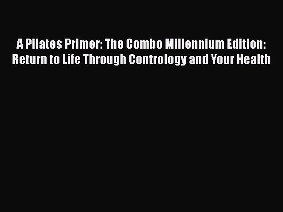 Read A Pilates Primer: The Combo Millennium Edition: Return to Life Through Contrology and