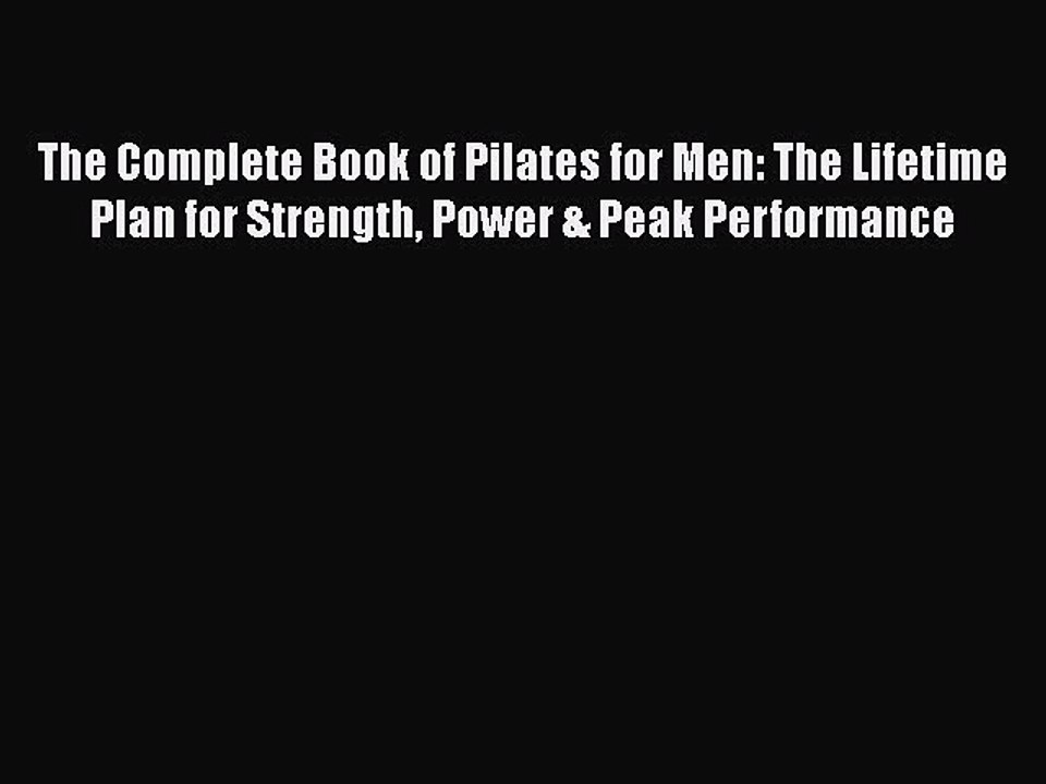 Read The Complete Book of Pilates for Men: The Lifetime Plan for Strength Power & Peak Performance