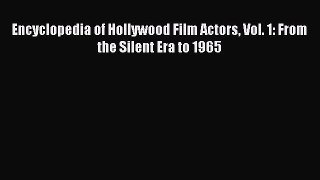 Download Encyclopedia of Hollywood Film Actors Vol. 1: From the Silent Era to 1965 Ebook Online