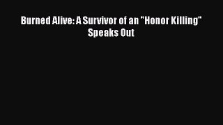 Read Burned Alive: A Survivor of an Honor Killing Speaks Out Ebook Free