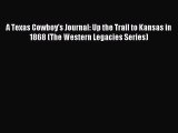 Read A Texas Cowboy's Journal: Up the Trail to Kansas in 1868 (The Western Legacies Series)