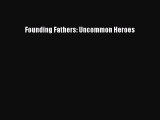 Download Founding Fathers: Uncommon Heroes PDF Free