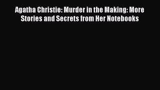 Read Agatha Christie: Murder in the Making: More Stories and Secrets from Her Notebooks PDF