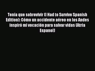 Read TenÃ­a que sobrevivir (I Had to Survive Spanish Edition): CÃ³mo un accidente aÃ©reo en los