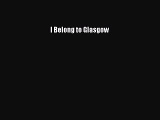 Read I Belong to Glasgow PDF Online