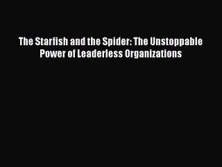 [Read PDF] The Starfish and the Spider: The Unstoppable Power of Leaderless Organizations