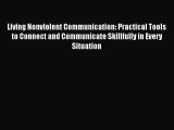 Read Living Nonviolent Communication: Practical Tools to Connect and Communicate Skillfully