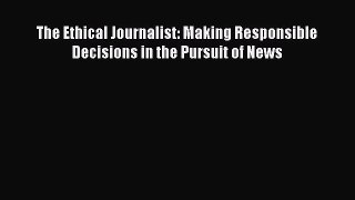 Download The Ethical Journalist: Making Responsible Decisions in the Pursuit of News Ebook