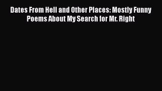 Read Books Dates From Hell and Other Places: Mostly Funny Poems About My Search for Mr. Right